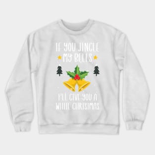 If You Jingle My Bells I'll Give You a White Christmas / Funny Ugly Sarcastic Holiday / Great Jingle Bells Christmas Couple Gift Crewneck Sweatshirt